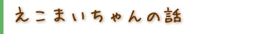えこまいちゃん物語